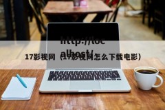 17影视网（17影视网怎么下载电影）