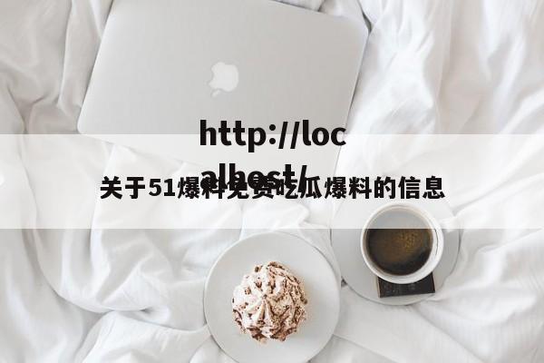关于51爆料免费吃瓜爆料的信息
